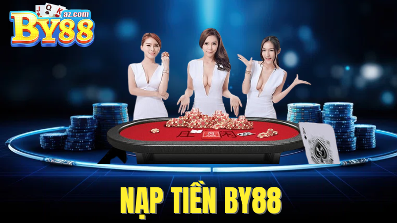 Nạp Tiền By88 - Giao Dịch An Toàn, Nhanh Chóng, Thuận Tiện