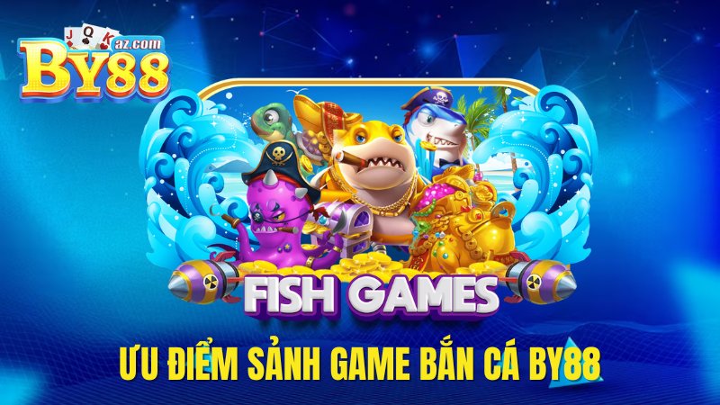 Ưu điểm sảnh bắn cá nhà cái By88 sở hữu 