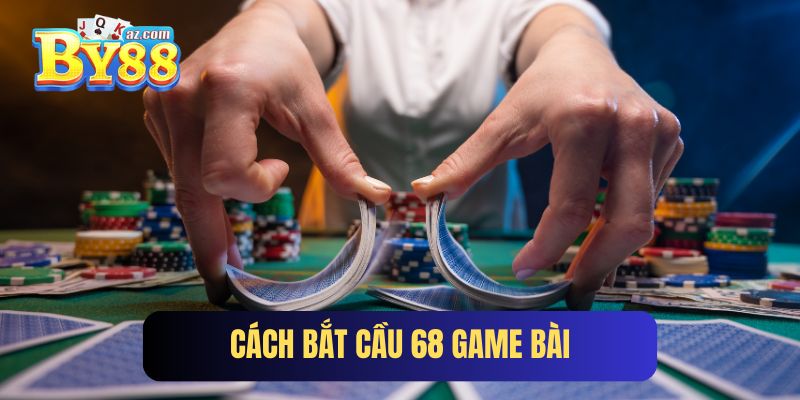 Cách Bắt Cầu 68 Game Bài Chuẩn Như Cao Thủ Lão Làng