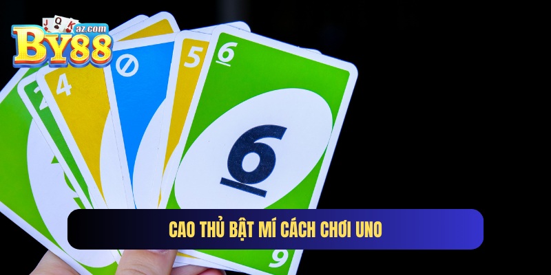 Cách chơi Uno cơ bản nhưng hiệu quả do cao thủ chia sẻ 