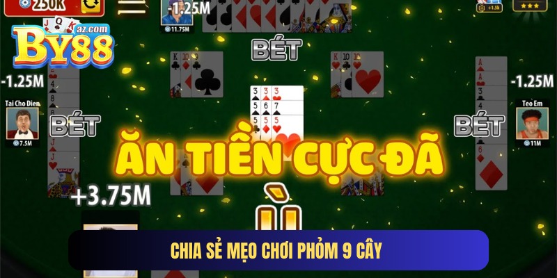 Cách chơi bài Phỏm 9 cây không lo tiêu hao tiền vốn