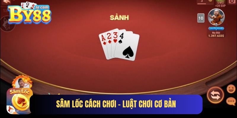 Sâm Lốc cách chơi - Luật chơi cơ bản từ A đến Z